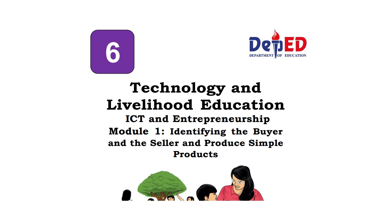 Technology and Livelihood Education ICT and Entrepreneurship Module 1: Identifying the Buyer and the Seller and Produce Simple Products